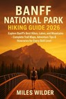 Banff National Park Hiking Guide 2026: Explore Banff's Best Hikes, Lakes, and Mountains - Complete Trail Maps, Adventure Tips & Itineraries for Every - Miles Wilder - 9798271640056