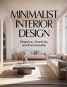 Minimalist Interior Design: Creating Elegant, Simple, and Functional Spaces - Rowan C Hale - 9798271768835