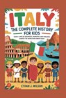 Italy: The Complete History for Kids: How a land of dreamers, warriors, and builders shaped the world we know today - Ethan J. Wilson - 9798271935725