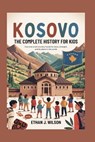 Kosovo: The Complete History for Kids: How one small country found its voice, its strength, and its place in the world - Ethan J. Wilson - 9798272072955