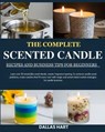 The Complete Scented Candle Recipes and Business Tips for Beginners: Learn over 50 irresistible scent blends, master fragrance layering, fix common ca - Dallas Hart - 9798272164247