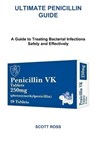 Ultimate Penicillin Guide: A Guide to Treating Bacterial Infections Safely and Effectively - Scott Ross - 9798272170477