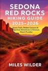 Sedona Red Rocks Hiking Guide 2025-2026: Scenic Trails, Hidden Canyons & Spiritual Adventures in Arizona's Desert Paradise - Miles Wilder - 9798272214287