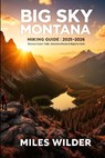 Big Sky Montana Hiking Guide 2025-2026: Discover Scenic Trails, Adventure Routes & Beginner-Friendly Treks - Miles Wilder - 9798272220752