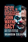 Devil In Disguise: John Wayne Gacy: Inside The Mind, Murders, And Mask Of America's Killer Clown - Brandon Colburn - 9798272271358