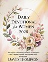 Daily Devotional for Women 2026: 365 Days of Empowering Devotions to Strengthen Faith Cultivate Purpose and Embrace Godly Womanhood - David Thompson - 9798272280626