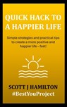 Quick Hack to a Happier Life: Simple strategies and practical tips to create a more positive and happier life - fast! - Scott J. Hamilton - 9798272321442