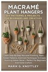Macramé Plant Hangers: DIY Patterns & Projects For Beginners And Creatives: Learn Step-By-Step Macramé Knotting, Plant Holder Patterns, And Cord Techn - Marik G. Knottley - 9798272394835