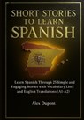 Short Stories to Learn Spanish: Learn Spanish Through 25 Simple and Engaging Stories with Vocabulary Lists and English Translations (A1-A2) - Alex DuPont - 9798272415929