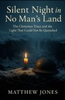 Silent Night in No Man's Land: The Christmas Truce and the Light That Could Not Be Quenched - Matthew Jones - 9798272528438