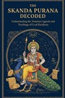 The Skanda Purana Decoded: Understanding the Timeless Legends and Teachings of Lord Kartikeya - Mohan Chandra Uprety - 9798272625465