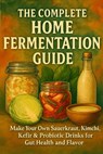 The Complete Home Fermentation Guide: Make Your Own Sauerkraut, Kimchi, Kefir & Probiotic Drinks for Gut Health and Flavor - Alexander Rhea - 9798272832535
