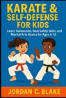 Karate & Self-Defense for Kids: Learn Taekwondo, Real Safety Skills, and Martial Arts Basics for Ages 6-12 - Jordan C. Blake - 9798272918529