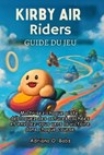 Guide du jeu Kirby Air Riders: Maîtrisez chaque piste, débloquez des astuces cachées et envolez-vous vers la victoire dans chaque course - Adriana O. Babs - 9798272948250