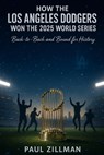 How the Los Angeles Dodgers Won the 2025 World Series: Back-to-Back and Bound for History - Paul Zillman - 9798273116832