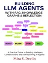 Building LLM Agents with RAG, Knowledge Graphs & Reflection: A Practical Guide to Building Intelligent, Context-Aware, and Self-Improving AI Agent - Mira S. Devlin - 9798273159013