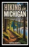 Hiking in Michigan: Exploring the Trails, Lakes, and Forests of the Great Lakes State - Sophia Newell - 9798273257719