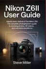 Nikon Z6II User Guide: Master Every Feature of the Nikon Z6II: The Complete Photographer's Guide to Stunning Photos, 4K Videos, and Mirrorless Excelle - Steve Miller - 9798273263352