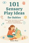 101 Sensory Play Ideas for Babies: Fun, Easy Activities to Boost Brain Development & Parent-Child Bonding - Sana Rae - 9798273444515