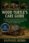 Wood Turtle's Care Guide: A Complete Herpetological Reference on the Biology, Ecology, and Responsible Care of North America's Sculpted Turtle - Raphael Roma - 9798273598416