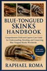 Blue Tongued Skinks Handbook: Comprehensive Field and Captive Care Guide for Understanding, Breeding, and Conserving Blue-Tongued Skinks Worldwide - Raphael Roma - 9798273602854