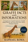 Giraffe Facts and Informations: A Comprehensive Scientific Exploration of Giraffe Biology, Behavior, and Conservation Across Africa's Changing Landsca - Raphael Roma - 9798273603844