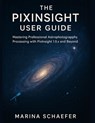 The Pixinsight User Guide: Mastering Professional Astrophotography Processing with Pixinsight 1.9.X and Beyond - Marina Schaefer - 9798273706361