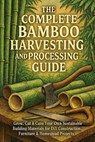 The Complete Bamboo Harvesting and Processing Guide: Grow, Cut & Cure Your Own Sustainable Building Materials for DIY Construction, Furniture & Homest - Alexander Rhea - 9798273783430