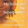 My Stims are My Superpowers: Teaching kids about autism, acceptance, and the beauty of being different - Daisy Johnson - 9798273941847