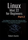 Linux Mint 22 for Beginners Part 2: From Beginner to Power User: Step-by-Step Administration, Automation & Troubleshooting in Linux Mint 22 Cinnamon - Robert Austin - 9798273957084
