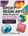 Epoxy Resin Art made simple book for Newbie: Epoxy Resin Art made simple book for Newbie - Stephen L. Lind - 9798274182607