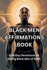 Black Men Affirmations Book: A 33-Day Devotional for Strong Black Men of Faith. - David Hill - 9798274379939