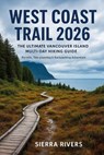 West Coast Trail 2026: The Ultimate Vancouver Island Multi-Day Hiking Guide Permits, Tide Planning & Backpacking Adventure - Miles Wilder - 9798274584685