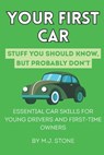 Your First Car: Stuff You Should Know But Probably Don't: Essential Car Skills for Young Drivers and First-Time Owners - M. J. Stone - 9798274689632