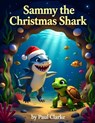 Sammy the Christmas Shark: Children's Christmas Book. Kid's Christmas Story - Paul Clarke - 9798275036459