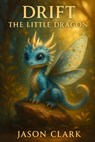 Drift the Little Dragon - Jason Richard Clark - 9798275554038
