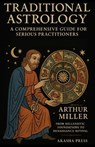 Traditional Astrology: A Comprehensive Guide for Serious Practitioners: From Hellenistic Foundations to Renaissance Revival - Arthur Miller - 9798275648508