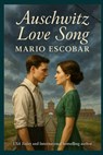 Auschwitz Love Song: Only love can illuminate the darkest place on earth - Mario Escobar - 9798276111780