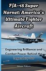 F/A-18 Super Hornet: America's Ultimate Fighter Aircraft: Engineering Brilliance and Combat Power Behind the Legendary Jet - Ellison P. Mark - 9798276213880
