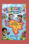Venezuela: The Complete History for Kids: How a nation learned, changed, and found its strength - Ethan J. Wilson - 9798276242781