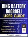 Ring Battery Doorbell User Guide: A Complete Step-by-Step Guide to Setup, Use, Security, Troubleshooting, and Mastering Your Ring Battery Doorbell - Frank K. Lasater - 9798276692050