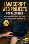 JavaScript Web Projects for Beginners: Build Real Websites and Web Apps with React, Node.js, and Vanilla JS - Alexander Rhea - 9798276737706