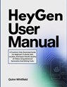 HeyGen User Manual: A Practical, Fully Illustrated Guide For Beginners To Build, Edit, Localize, And Export Studio-Quality AI Videos Using Advanced Ge - Quinn Whitfield - 9798276885674