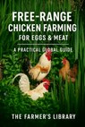 Free-Range Chicken Farming for Eggs & Meat: A Practical Global Guide for Smallholders, Homesteads & Beginner Poultry Keepers - Farmer's Library - 9798276913728