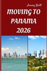 Moving to Panama 2026: Smooth Relocation, Local Insights, and Practical Guidance for Starting a New Life in Panama in 2026 - Jimmy Britt - 9798277018781