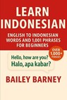 Learn Indonesian: English to Indonesian Words and 1,001 Phrases for Beginners - Bailey Barney - 9798277151402