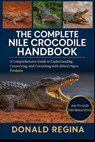 The Complete Nile Crocodile Handbook: A Comprehensive Guide to Understanding, Conserving, and Coexisting with Africa's Apex Predator. - Donald Regina - 9798277169193
