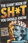 The Giant Book of Sh*t You Should Know, Hilarious Bathroom Trivia Gag Gift: Useless Facts and Weird Trivia for Your Time on the Throne - Rylan Dorne - 9798277241745