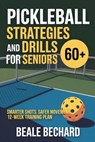 Pickleball Strategy and Drills for Seniors 60+: Smarter shots, safer movement, 12-week training plan - Beale Bechard - 9798277331552