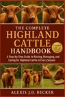 The Complete Highland Cattle Handbook: A Step-by-Step Guide to Raising, Managing, Breeding, and Caring for Highland Cattle in Every Season - Alexis J. D. Becker - 9798277558232